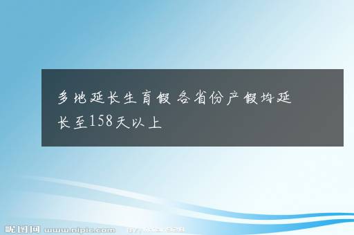 多地延长生育假 各省份产假均延长至158天以上