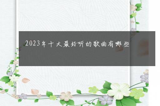 2023年十大最好听的歌曲有哪些