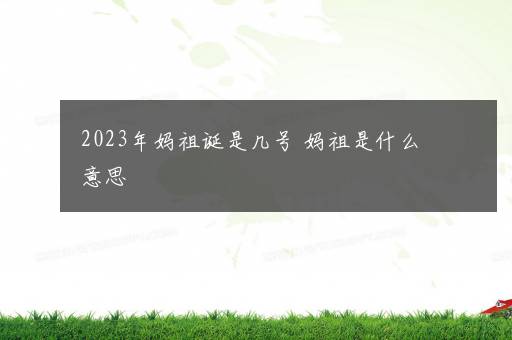 2023年妈祖诞是几号 妈祖是什么意思