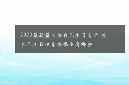 2023最新最火祝自己生日句子 祝自己生日快乐祝福语有哪些