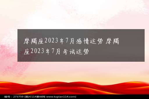 摩羯座2023年7月感情运势 摩羯座2023年7月考试运势