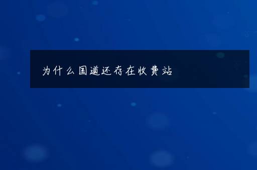 为什么国道还存在收费站