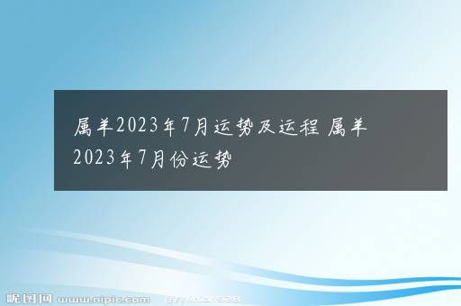 属羊2023年7月运势及运程 属羊2023年7月份运势