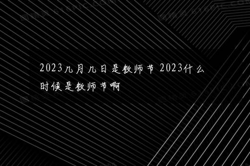 2023几月几日是教师节 2023什么时候是教师节啊