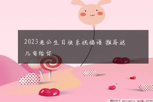 2023老公生日快乐祝福语 推荐这几句给你