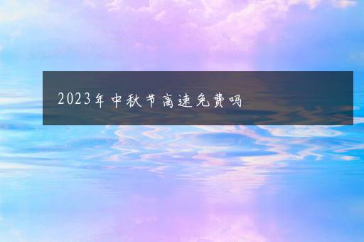 2023年中秋节高速免费吗