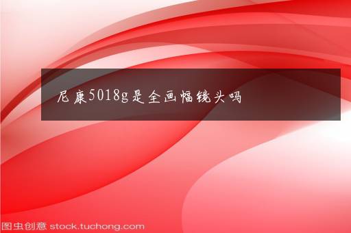 尼康5018g是全画幅镜头吗