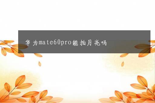 华为mate60pro能拍月亮吗