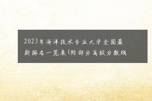 2023年海洋技术专业大学全国最新排名一览表(附部分高校分数线及就业前景)