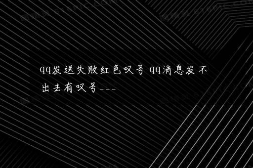 qq发送失败红色叹号 qq消息发不出去有叹号