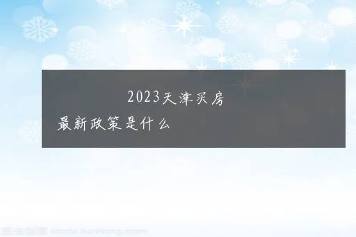 2023天津买房最新政策是什么