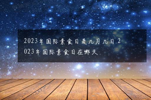 2023年国际素食日是几月几日 2023年国际素食日在哪天