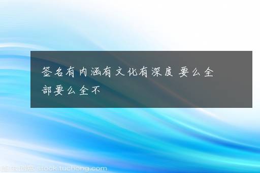 签名有内涵有文化有深度 要么全部要么全不