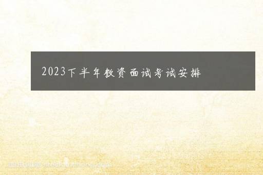 2023下半年教资面试考试安排