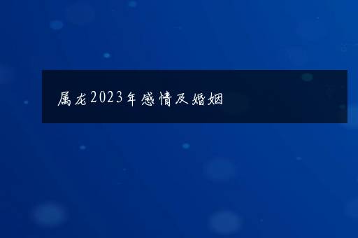 属龙2023年感情及婚姻