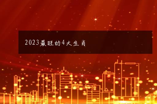 2023最旺的4大生肖