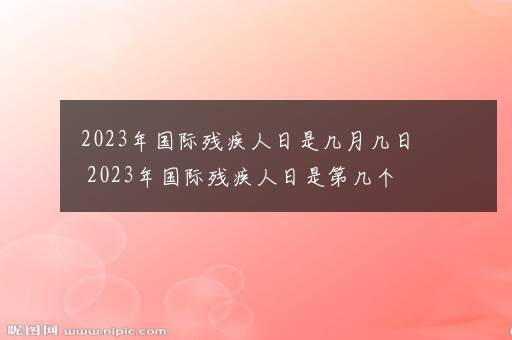 2023年国际残疾人日是几月几日 2023年国际残疾人日是第几个