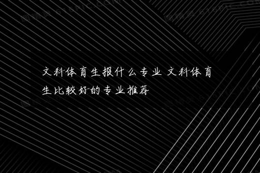 文科体育生报什么专业 文科体育生比较好的专业推荐