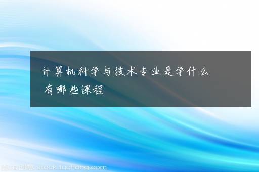 计算机科学与技术专业是学什么 有哪些课程