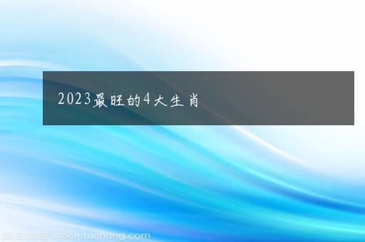 2023最旺的4大生肖