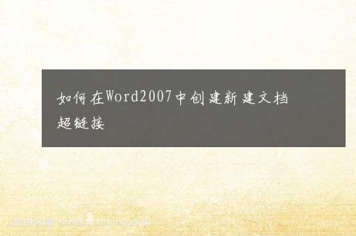 如何在Word2007中创建新建文档超链接