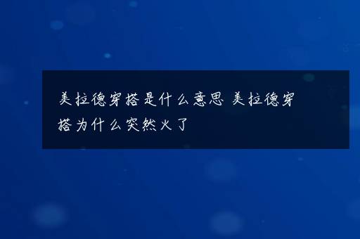 美拉德穿搭是什么意思 美拉德穿搭为什么突然火了