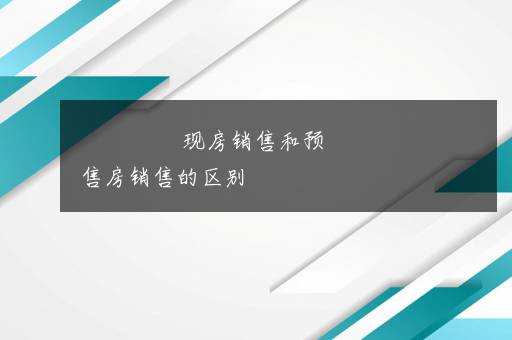 现房销售和预售房销售的区别