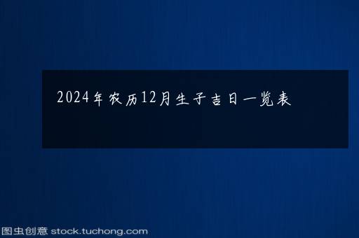 2024年农历12月生子吉日一览表