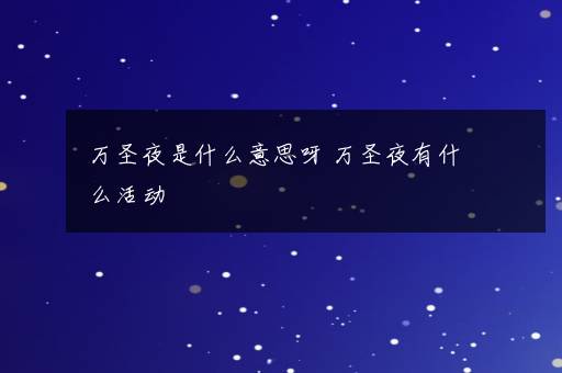 万圣夜是什么意思呀 万圣夜有什么活动