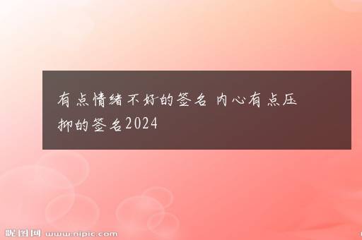 有点情绪不好的签名 内心有点压抑的签名2024