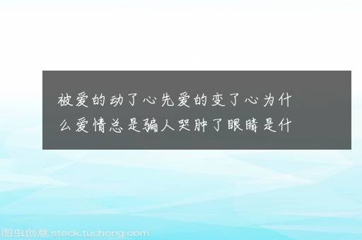 被爱的动了心先爱的变了心为什么爱情总是骗人哭肿了眼睛是什么歌