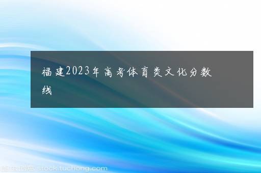 福建2023年高考体育类文化分数线