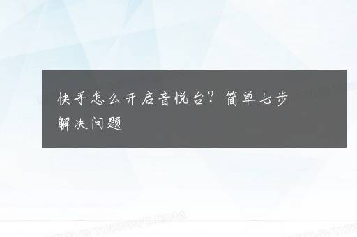 快手怎么开启音悦台？简单七步解决问题