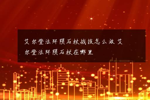 艾尔登法环陨石杖战技怎么放 艾尔登法环陨石杖在哪里