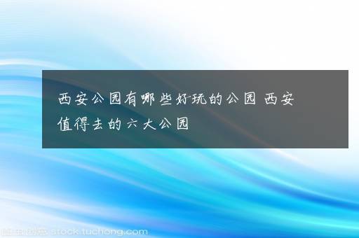 西安公园有哪些好玩的公园 西安值得去的六大公园