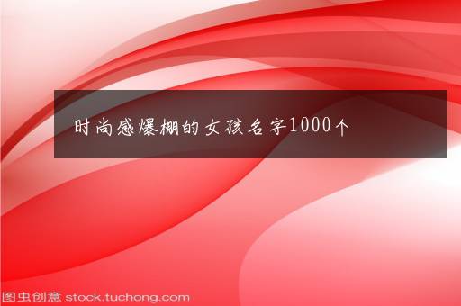 时尚感爆棚的女孩名字1000个