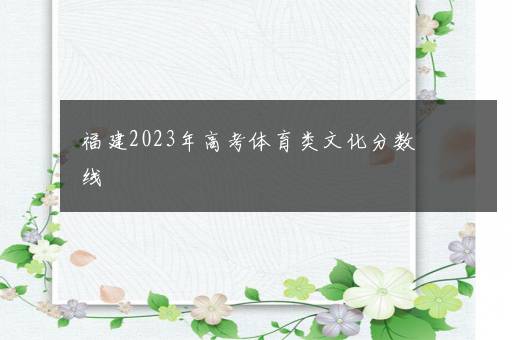 福建2023年高考体育类文化分数线