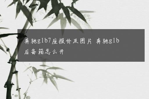 奔驰glb7座报价及图片 奔驰glb后备箱怎么开