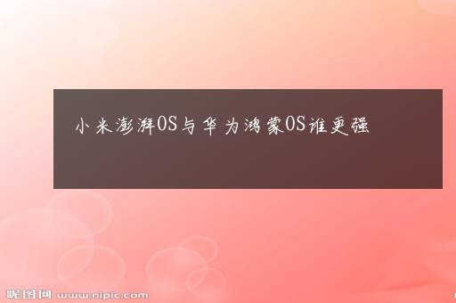 小米澎湃OS与华为鸿蒙OS谁更强