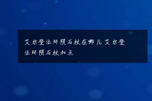 艾尔登法环陨石杖在哪儿 艾尔登法环陨石杖加点