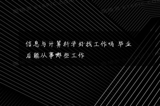 信息与计算科学好找工作吗 毕业后能从事哪些工作