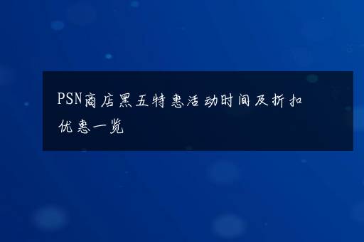 PSN商店黑五特惠活动时间及折扣优惠一览