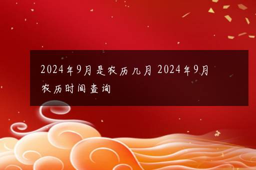 2024年9月是农历几月 2024年9月农历时间查询