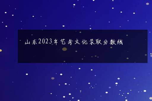 山东2023年艺考文化录取分数线