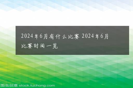 2024年6月有什么比赛 2024年6月比赛时间一览