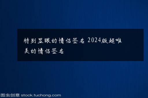 特别显眼的情侣签名 2024版超唯美的情侣签名