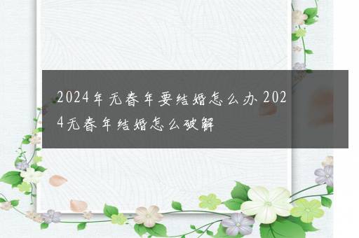 2024年无春年要结婚怎么办 2024无春年结婚怎么破解