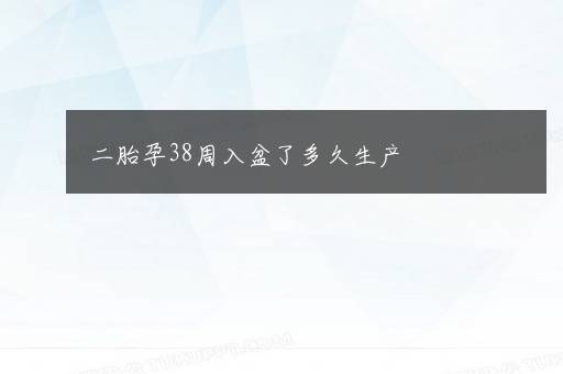 二胎孕38周入盆了多久生产