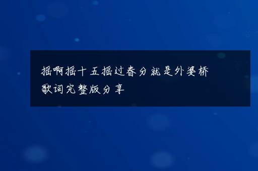 摇啊摇十五摇过春分就是外婆桥歌词完整版分享