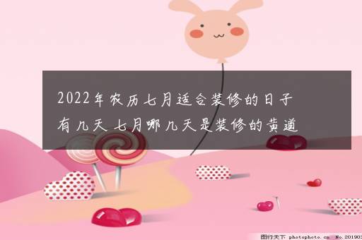 2022年农历七月适合装修的日子有几天 七月哪几天是装修的黄道吉日